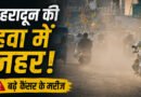 देहरादून की हवा और पानी बन रहे खतरा! बढ़ते प्रदूषण के बीच कैंसर मरीजों की संख्या में इजाफा